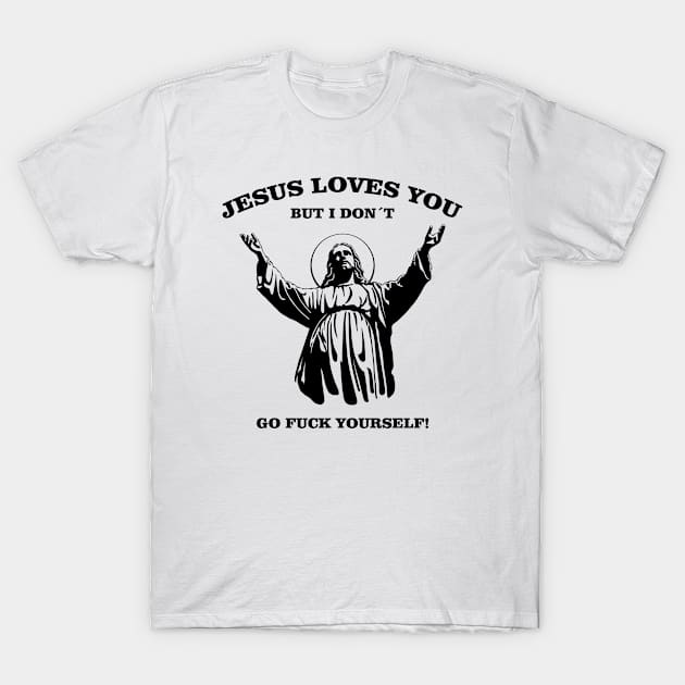 Jesus Loves You But I Don't Go Fuck Yourself T-Shirt by az_Designs